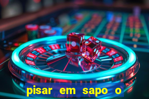 pisar em sapo o que significa